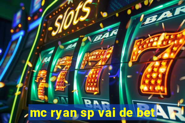 mc ryan sp vai de bet