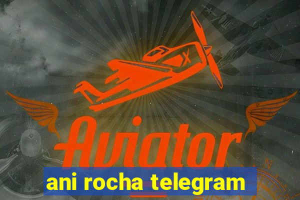 ani rocha telegram