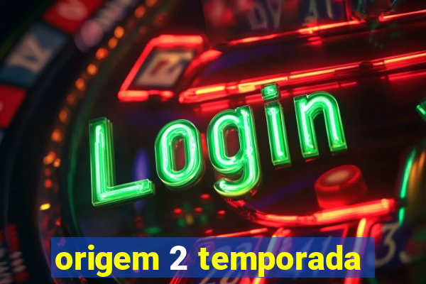 origem 2 temporada