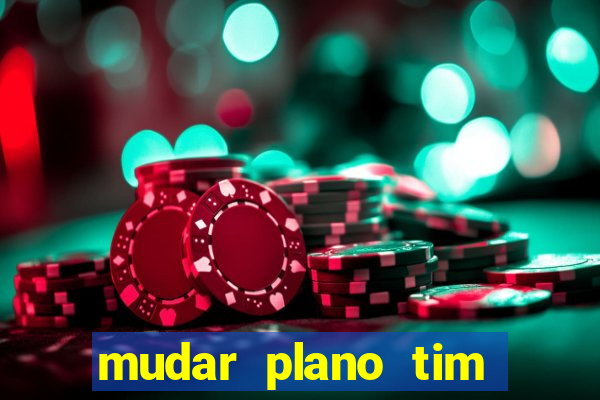 mudar plano tim beta mensal para semanal