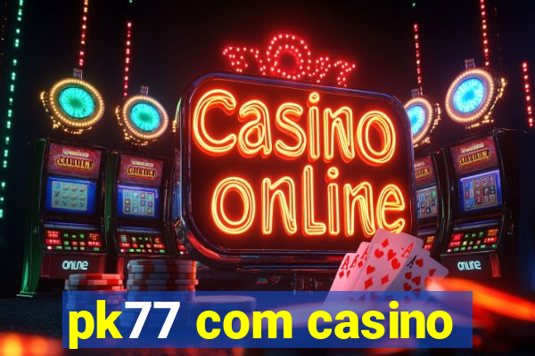 pk77 com casino