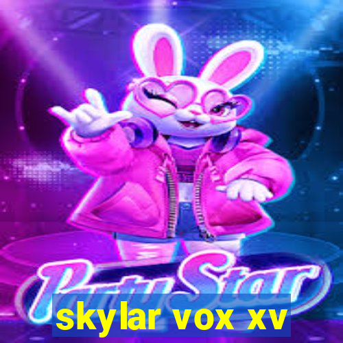 skylar vox xv