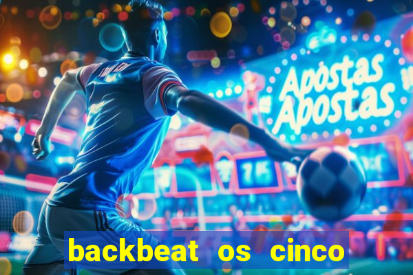 backbeat os cinco rapazes de liverpool download legendado