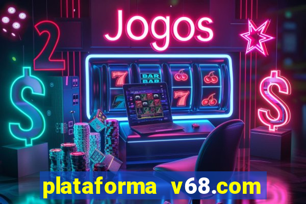 plataforma v68.com é confiável