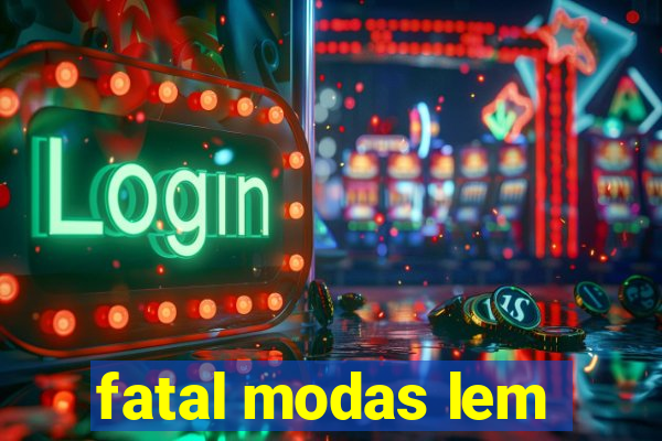 fatal modas lem