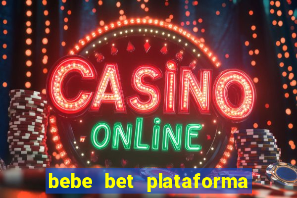 bebe bet plataforma de jogos