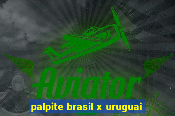 palpite brasil x uruguai