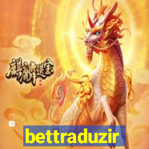 bettraduzir