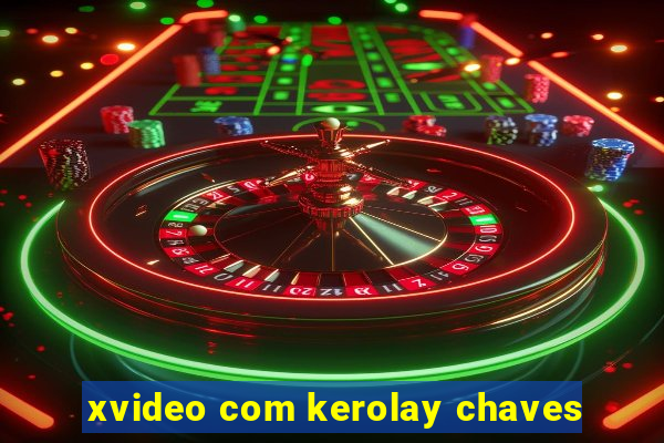 xvideo com kerolay chaves