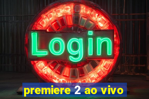 premiere 2 ao vivo