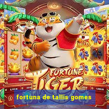 fortuna de tallis gomes