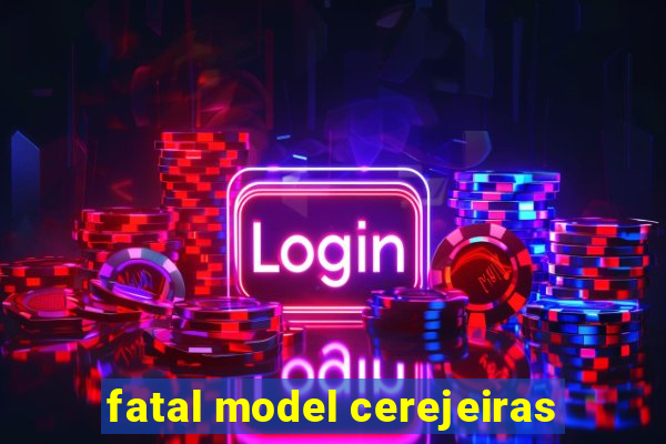 fatal model cerejeiras