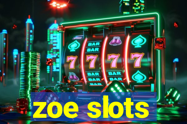 zoe slots