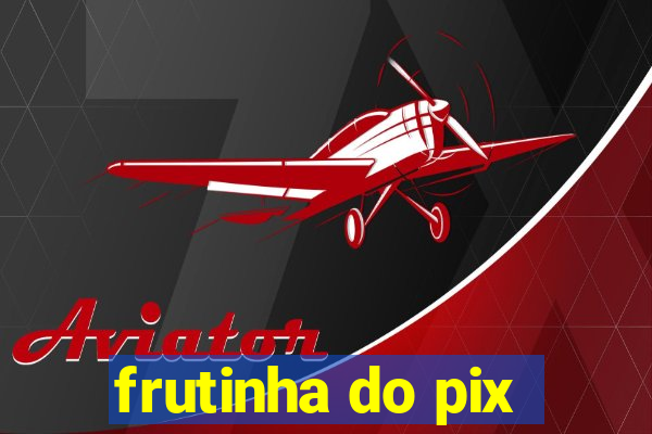 frutinha do pix