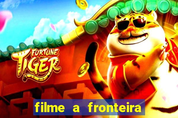 filme a fronteira 2007 completo dublado