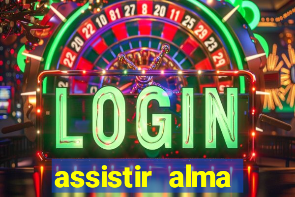 assistir alma gêmea online grátis