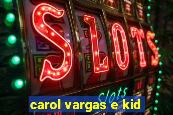 carol vargas e kid