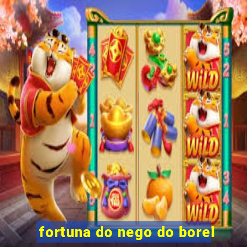 fortuna do nego do borel