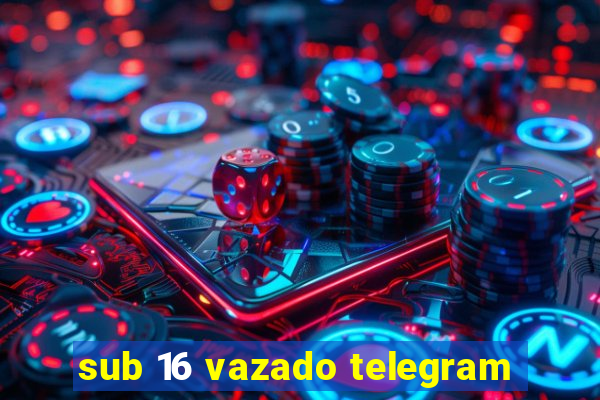 sub 16 vazado telegram