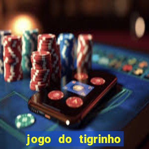 jogo do tigrinho sem depositar nada