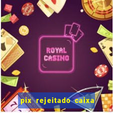 pix rejeitado caixa dinheiro sumiu