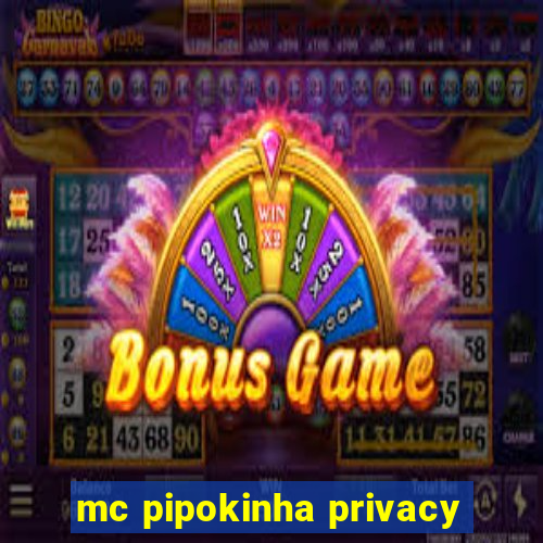 mc pipokinha privacy