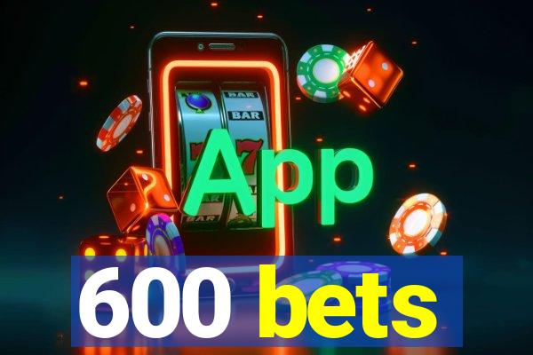 600 bets