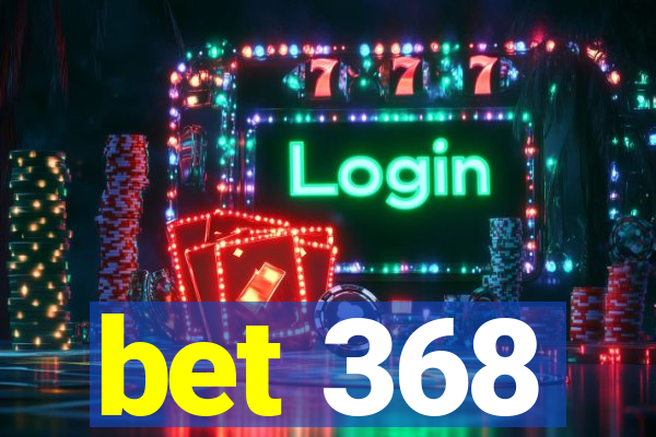 bet 368