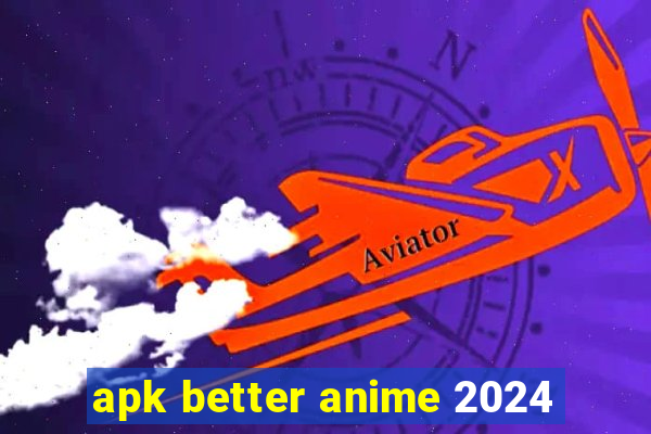 apk better anime 2024