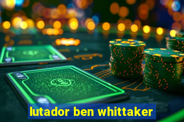 lutador ben whittaker