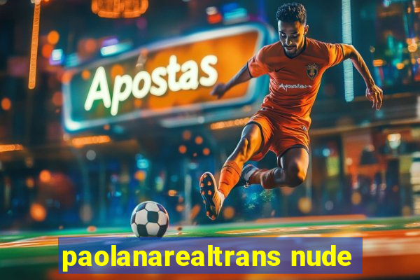 paolanarealtrans nude