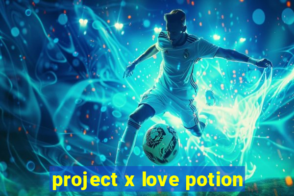 project x love potion