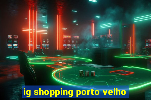 ig shopping porto velho