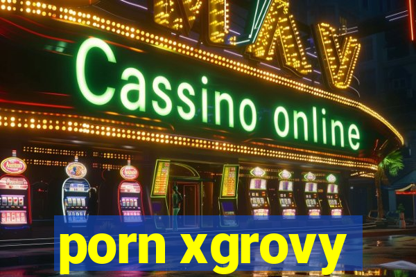 porn xgrovy