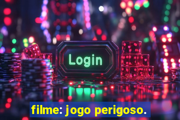 filme: jogo perigoso.