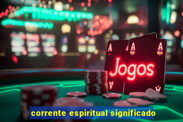 corrente espiritual significado