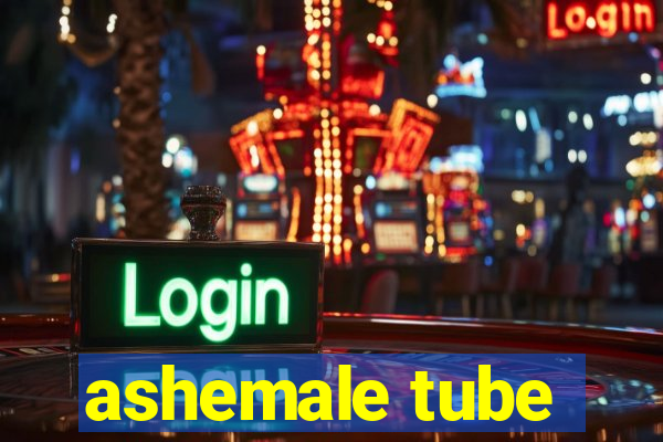 ashemale tube