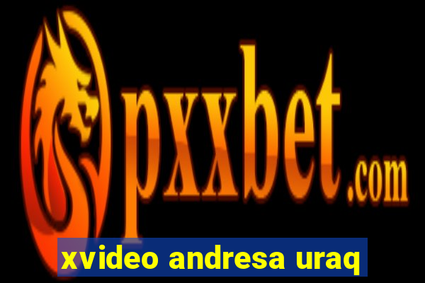 xvideo andresa uraq