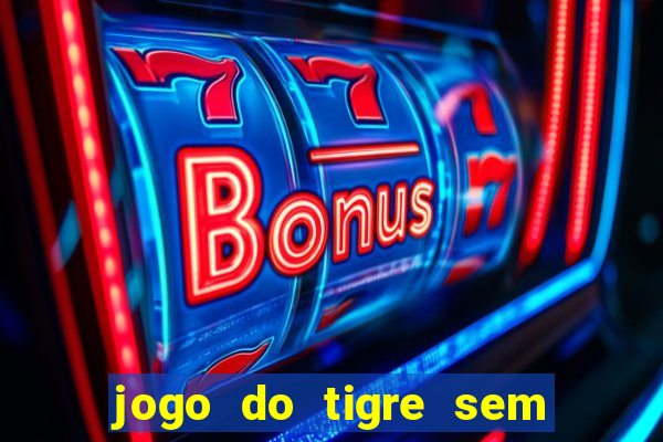 jogo do tigre sem colocar dinheiro