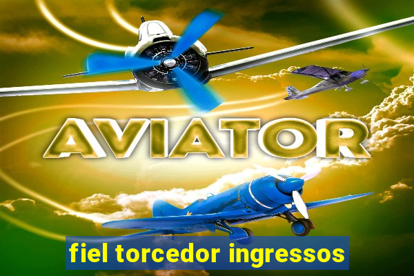 fiel torcedor ingressos