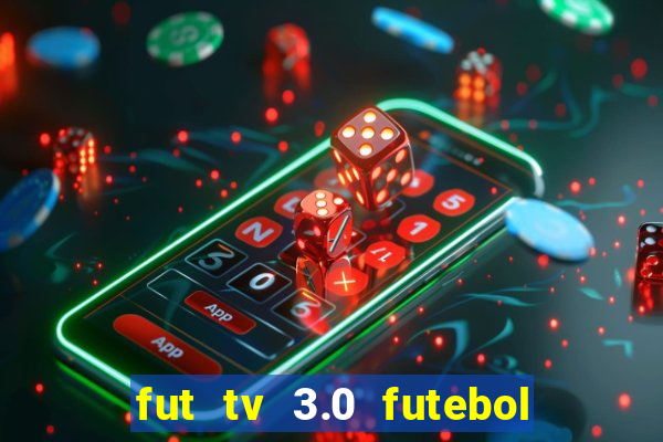 fut tv 3.0 futebol ao vivo