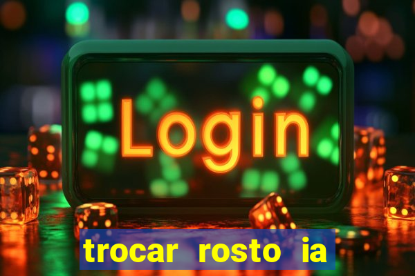 trocar rosto ia online mudar rosto