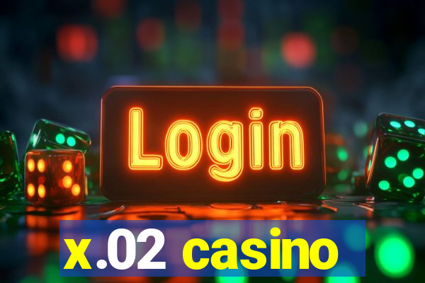 x.02 casino