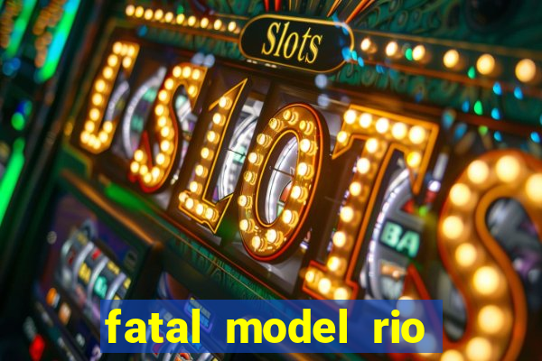 fatal model rio claro sp